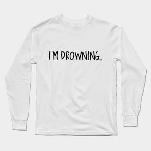 I'M DROWNING Long Sleeve T-Shirt